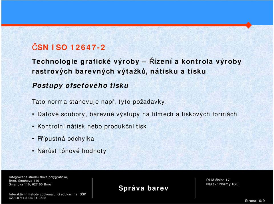 např. tyto požadavky: Datové soubory, barevné výstupy na filmech a tiskových