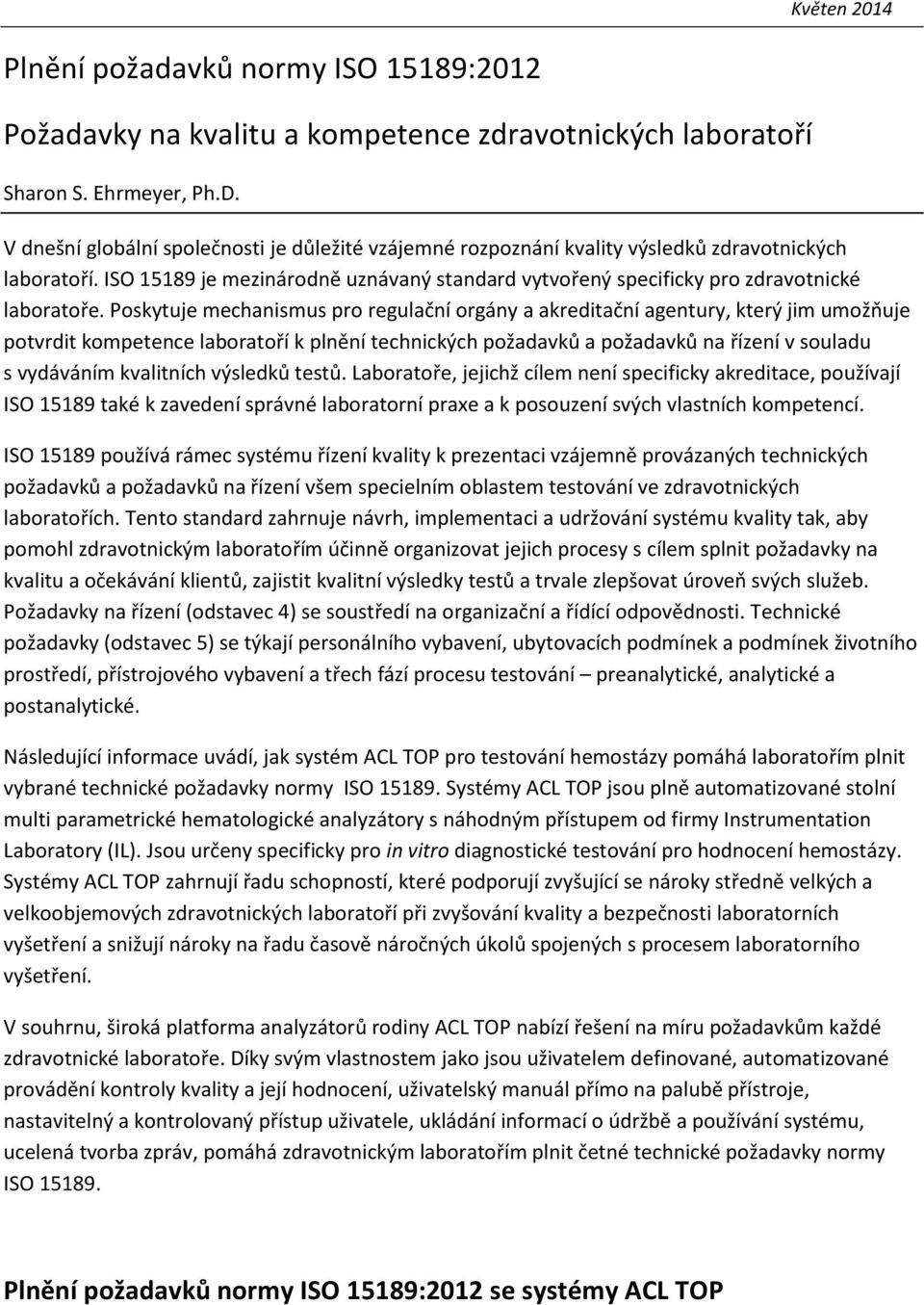 Poskytuje mechanismus pro regulační orgány a akreditační agentury, který jim umožňuje potvrdit kompetence laboratoří k plnění technických požadavků a požadavků na řízení v souladu s vydáváním