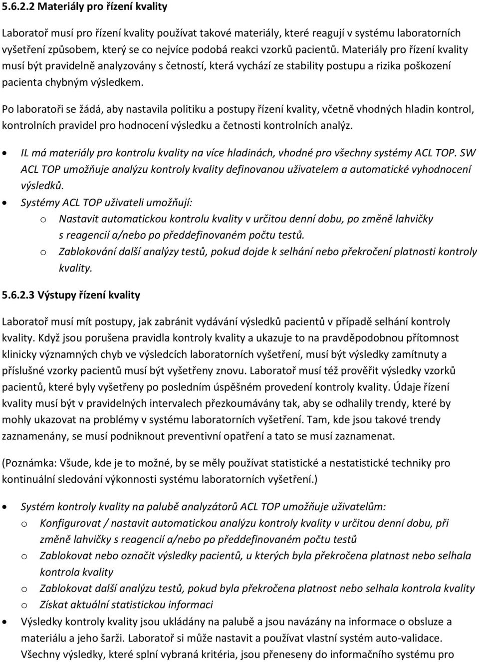 Materiály pro řízení kvality musí být pravidelně analyzovány s četností, která vychází ze stability postupu a rizika poškození pacienta chybným výsledkem.