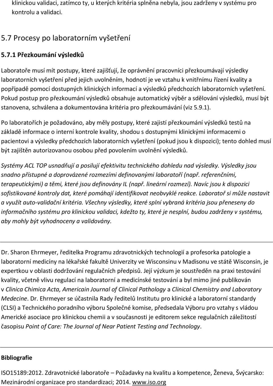 1 Přezkoumání výsledků Laboratoře musí mít postupy, které zajišťují, že oprávnění pracovníci přezkoumávají výsledky laboratorních vyšetření před jejich uvolněním, hodnotí je ve vztahu k vnitřnímu