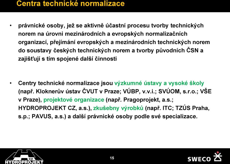 činnosti Centry technické normalizace jsou výzkumné ústavy a vysoké školy (např. Kloknerův ústav ČVUT v Praze; VÚBP, v.v.i.; SVÚOM, s.r.o.; VŠE v Praze), projektové organizace (např.