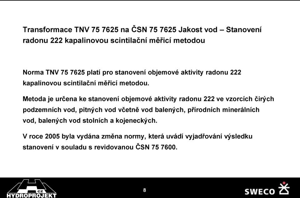 Metoda je určena ke stanovení objemové aktivity radonu 222 ve vzorcích čirých podzemních vod, pitných vod včetně vod balených,