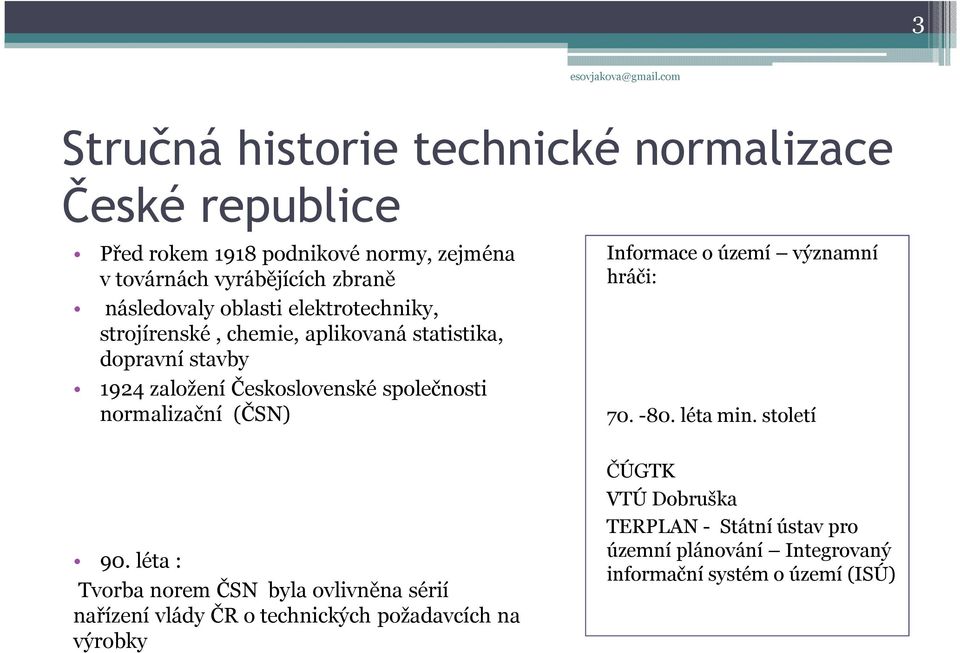 normalizační (ČSN) Informace o území významní hráči: 70. -80. léta min. století 90.