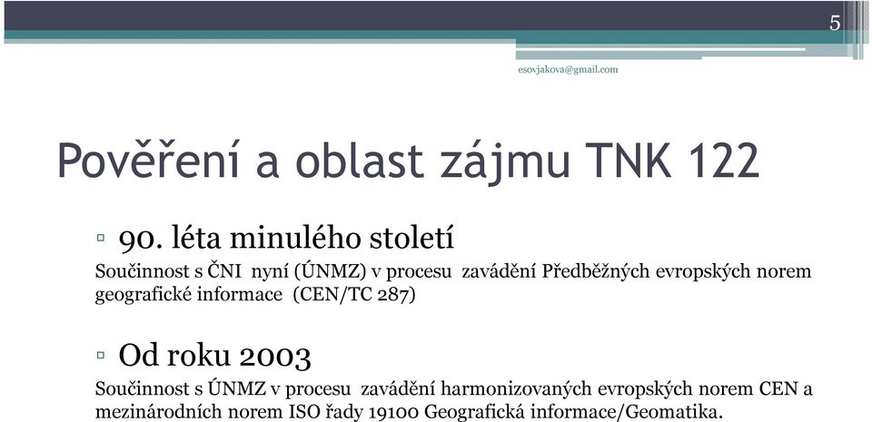 evropských norem geografické informace (CEN/TC 287) Od roku 2003 Součinnost s