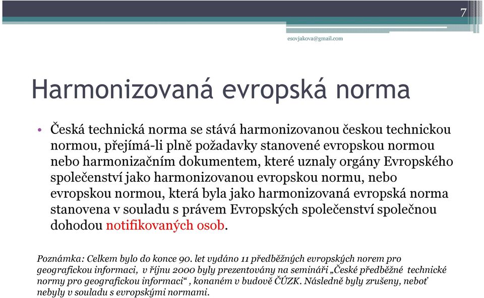 s právem Evropských společenství společnou dohodou notifikovaných osob. Poznámka: Celkem bylo do konce 90.