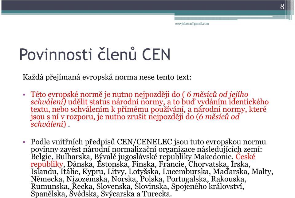 Podle vnitřních předpisů CEN/CENELEC jsou tuto evropskou normu povinny zavést národní normalizační organizace následujících zemí: Belgie, Bulharska, Bývalé jugoslávské republiky Makedonie, České