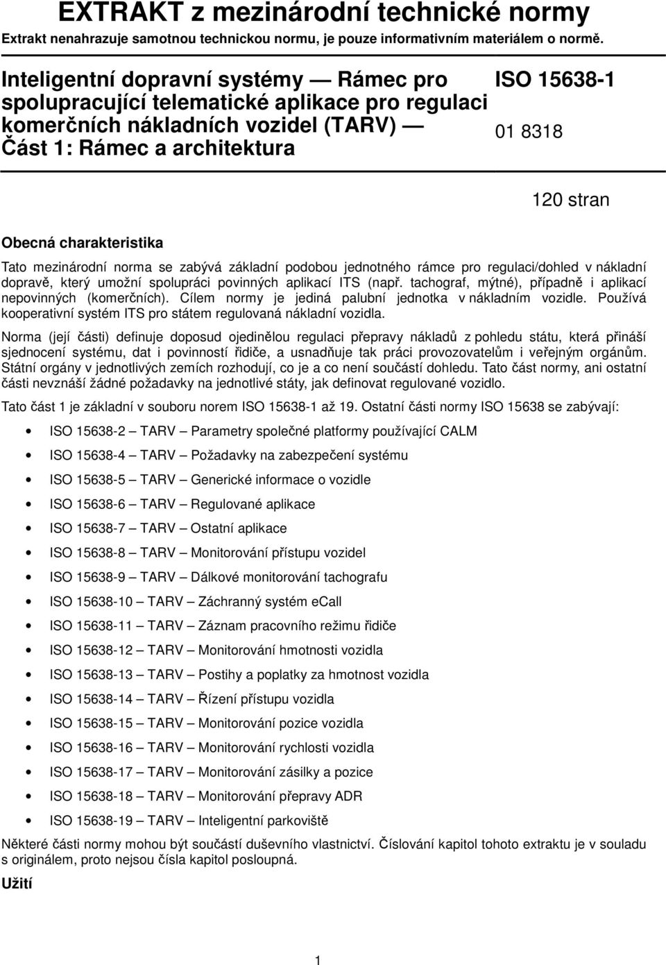 charakteristika Tato mezinárodní norma se zabývá základní podobou jednotného rámce pro regulaci/dohled v nákladní dopravě, který umožní spolupráci povinných aplikací ITS (např.