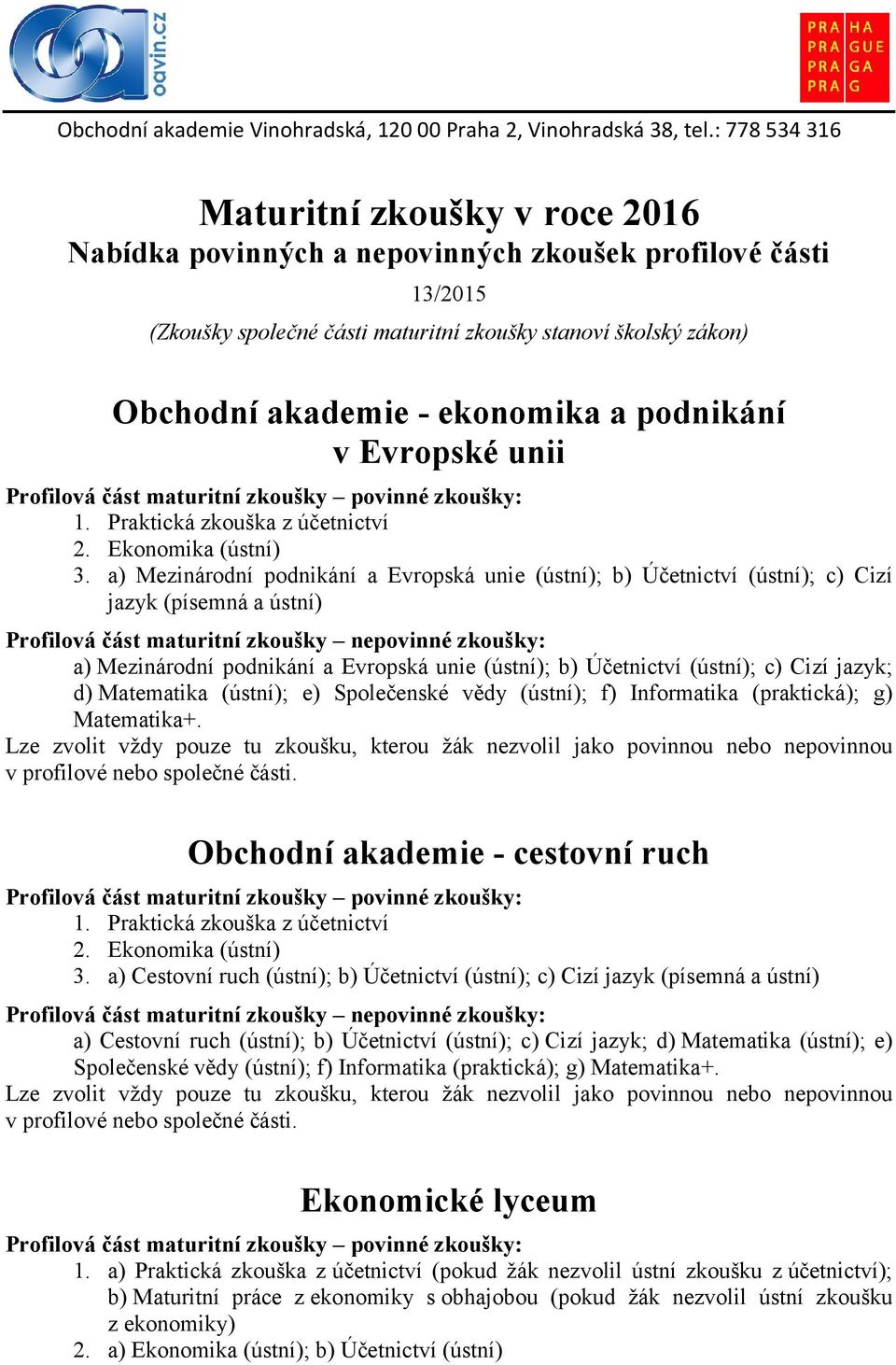 ekonomika a podnikání v Evropské unii Profilová část maturitní zkoušky povinné zkoušky: 1. Praktická zkouška z účetnictví 2. Ekonomika (ústní) 3.