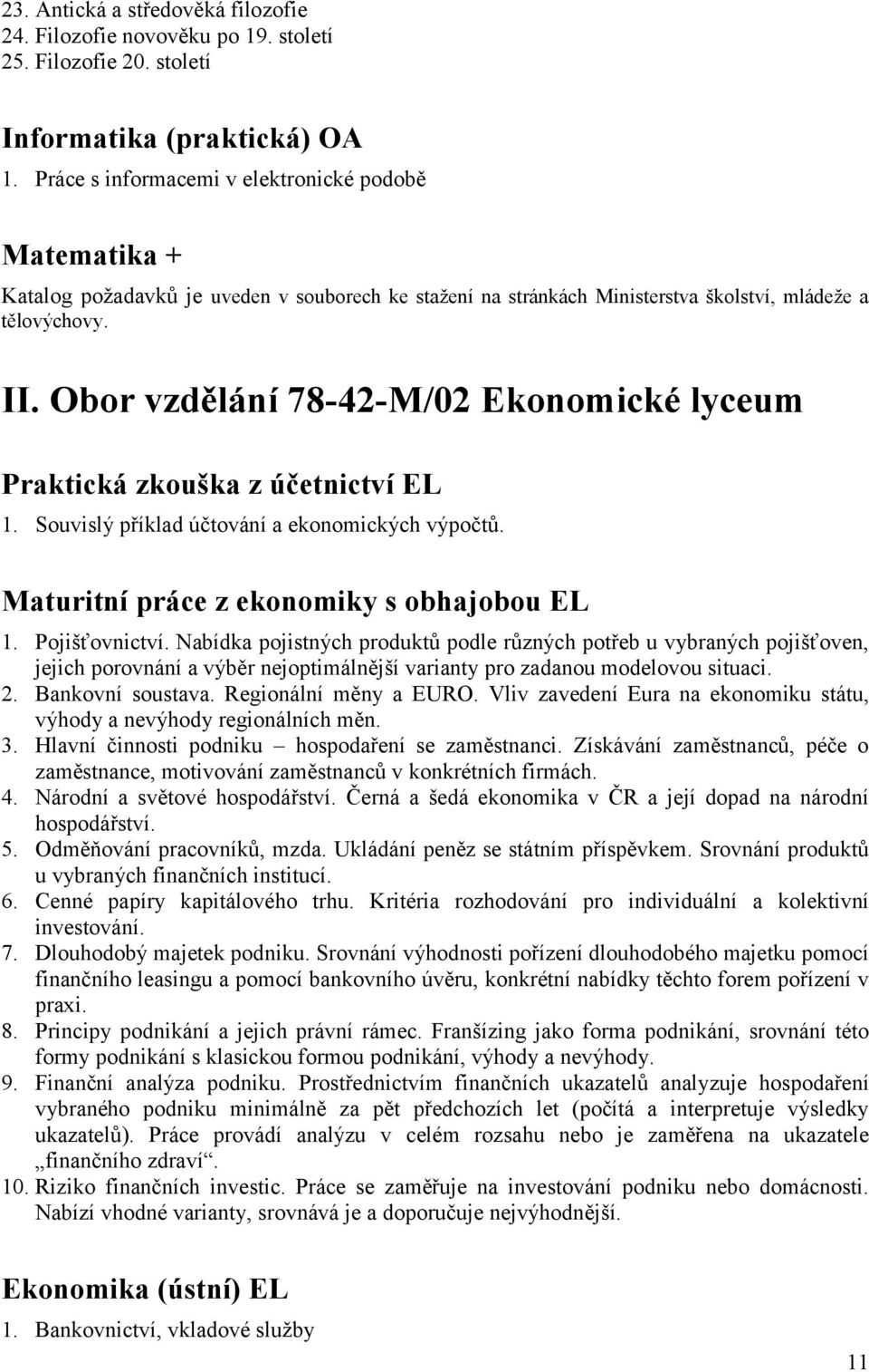 Obor vzdělání 78-42-M/02 Ekonomické lyceum Praktická zkouška z účetnictví EL 1. Souvislý příklad účtování a ekonomických výpočtů. Maturitní práce z ekonomiky s obhajobou EL 1. Pojišťovnictví.