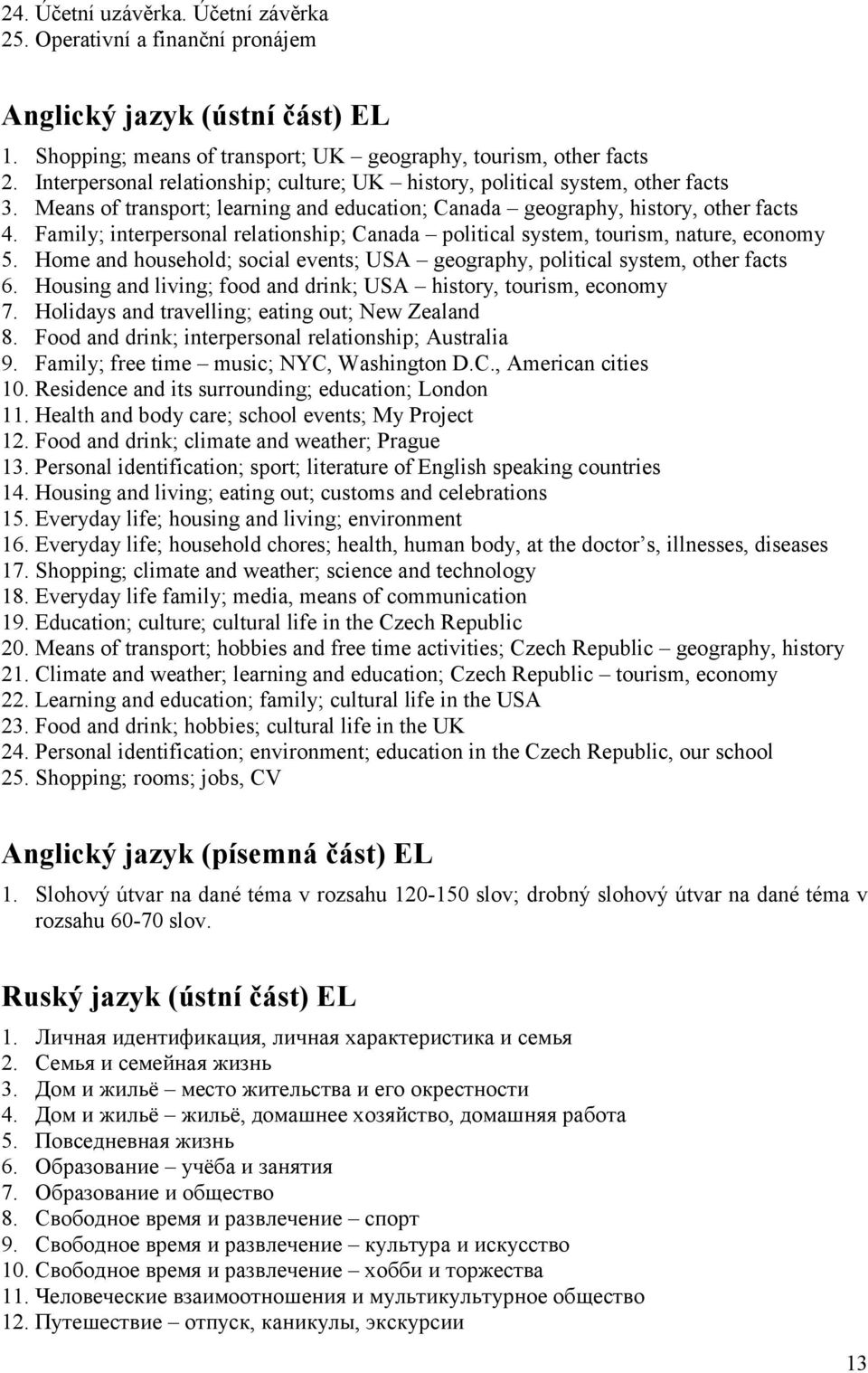 Family; interpersonal relationship; Canada political system, tourism, nature, economy 5. Home and household; social events; USA geography, political system, other facts 6.