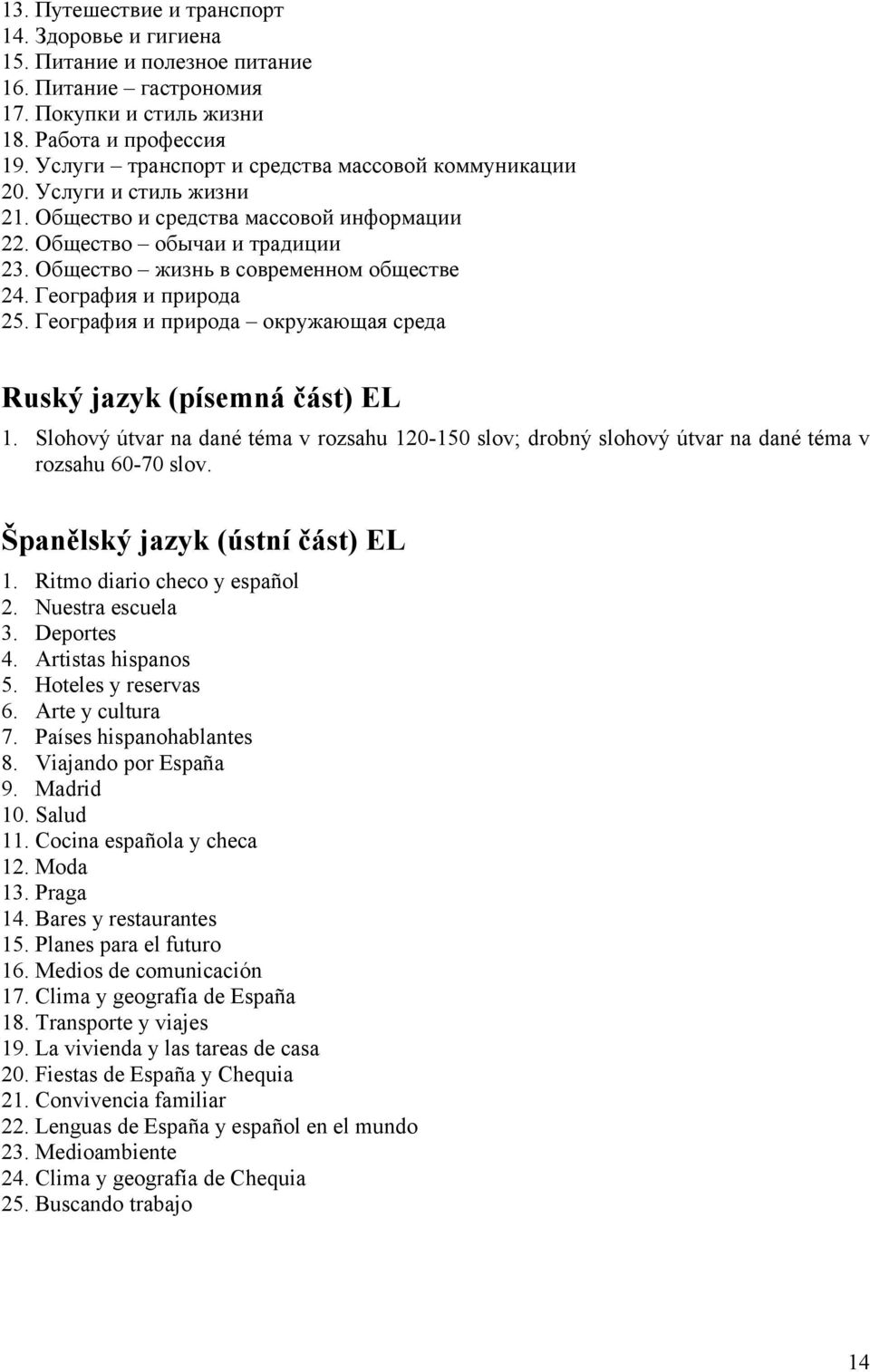 География и природа 25. География и природа окружающая среда Ruský jazyk (písemná část) EL 1. Slohový útvar na dané téma v rozsahu 120-150 slov; drobný slohový útvar na dané téma v rozsahu 60-70 slov.