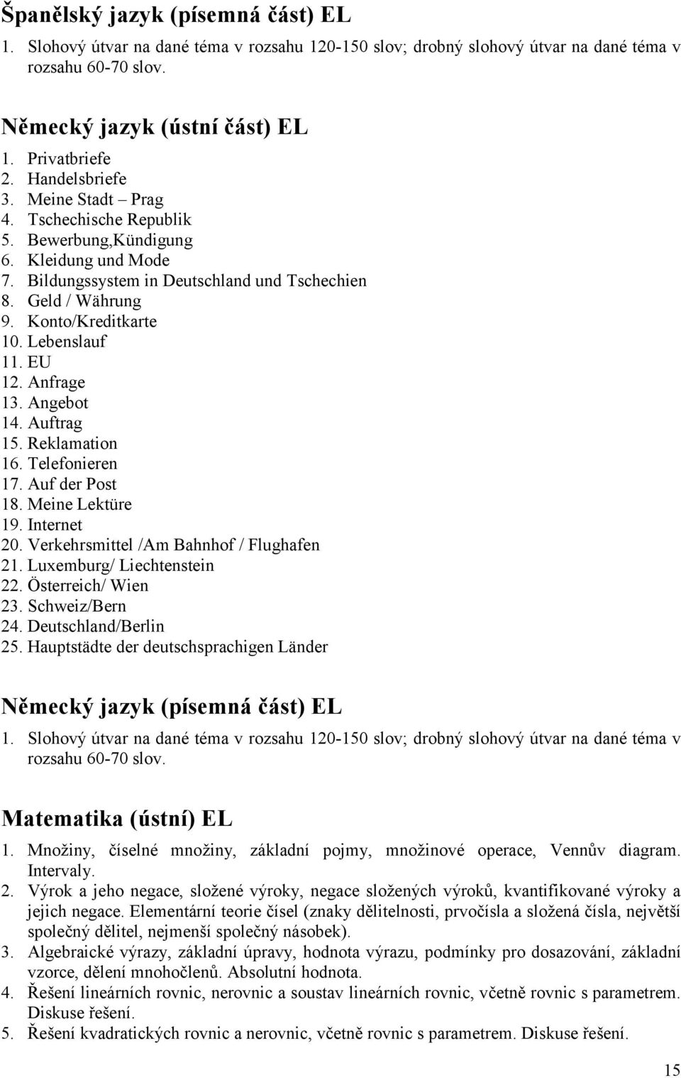 Lebenslauf 11. EU 12. Anfrage 13. Angebot 14. Auftrag 15. Reklamation 16. Telefonieren 17. Auf der Post 18. Meine Lektüre 19. Internet 20. Verkehrsmittel /Am Bahnhof / Flughafen 21.