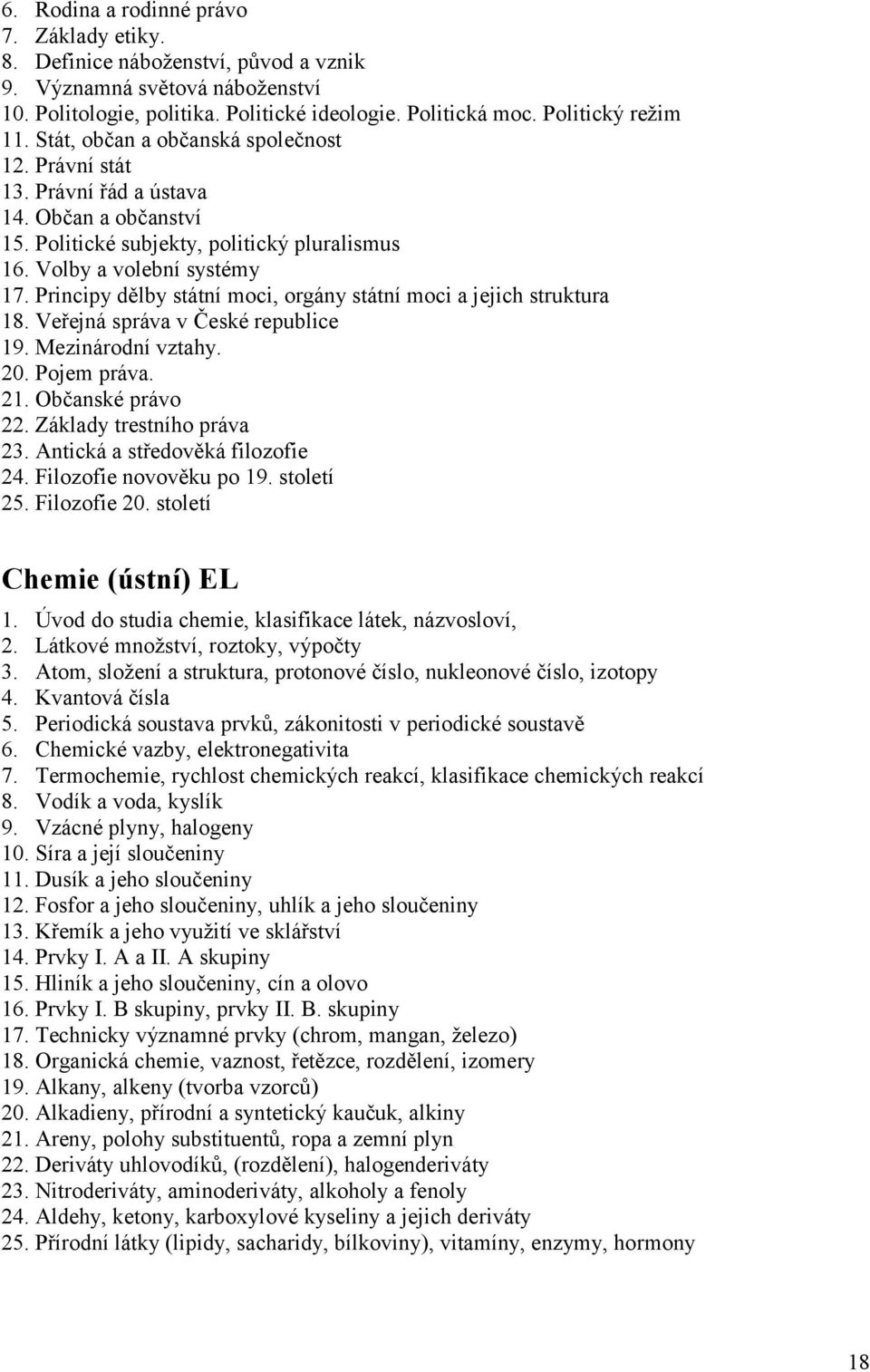 Principy dělby státní moci, orgány státní moci a jejich struktura 18. Veřejná správa v České republice 19. Mezinárodní vztahy. 20. Pojem práva. 21. Občanské právo 22. Základy trestního práva 23.
