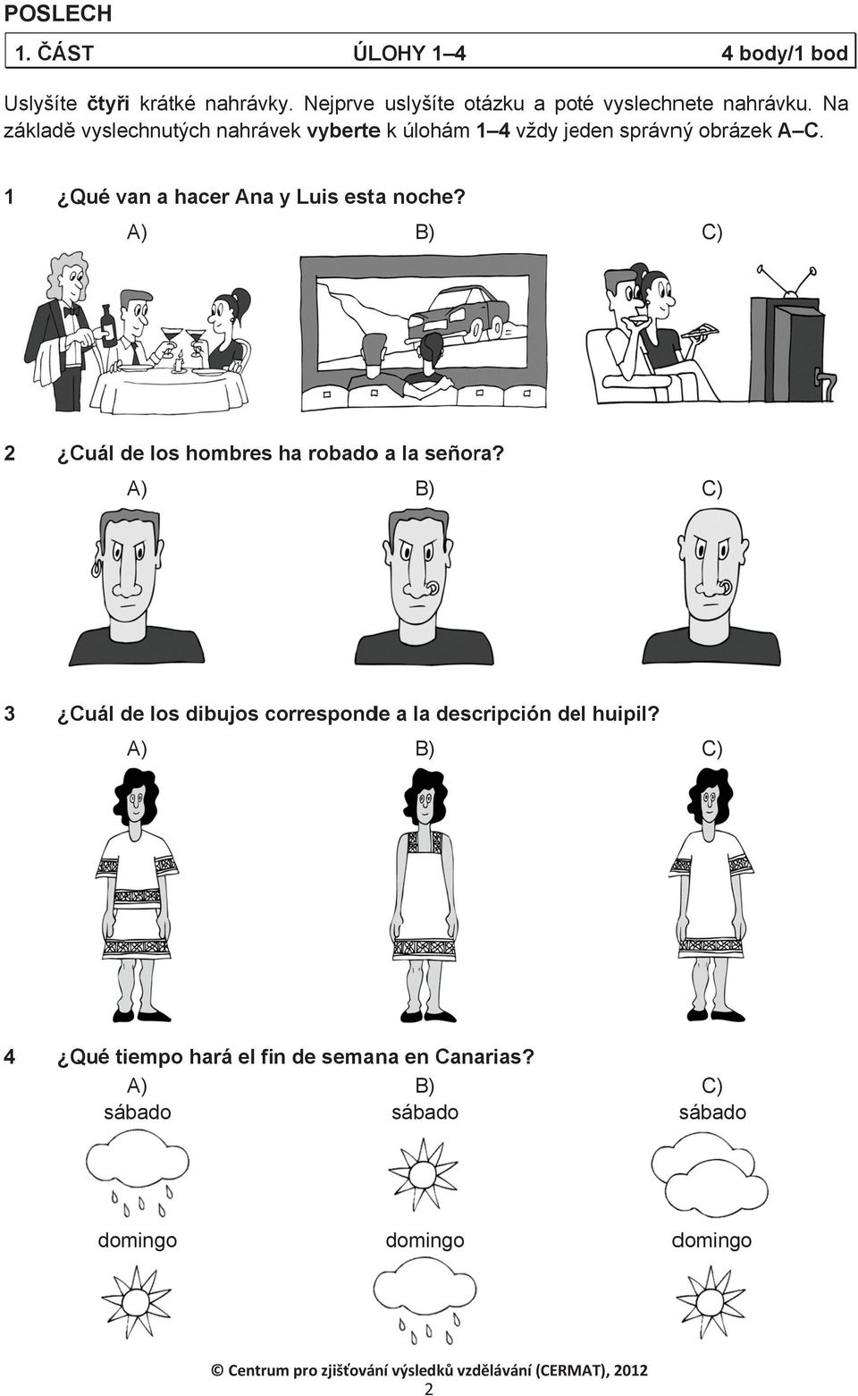 1 Qué van a hacer Ana y Luis estaa noche? A) B) C) 2 Cuál de los hombres ha robadoo a la señora?