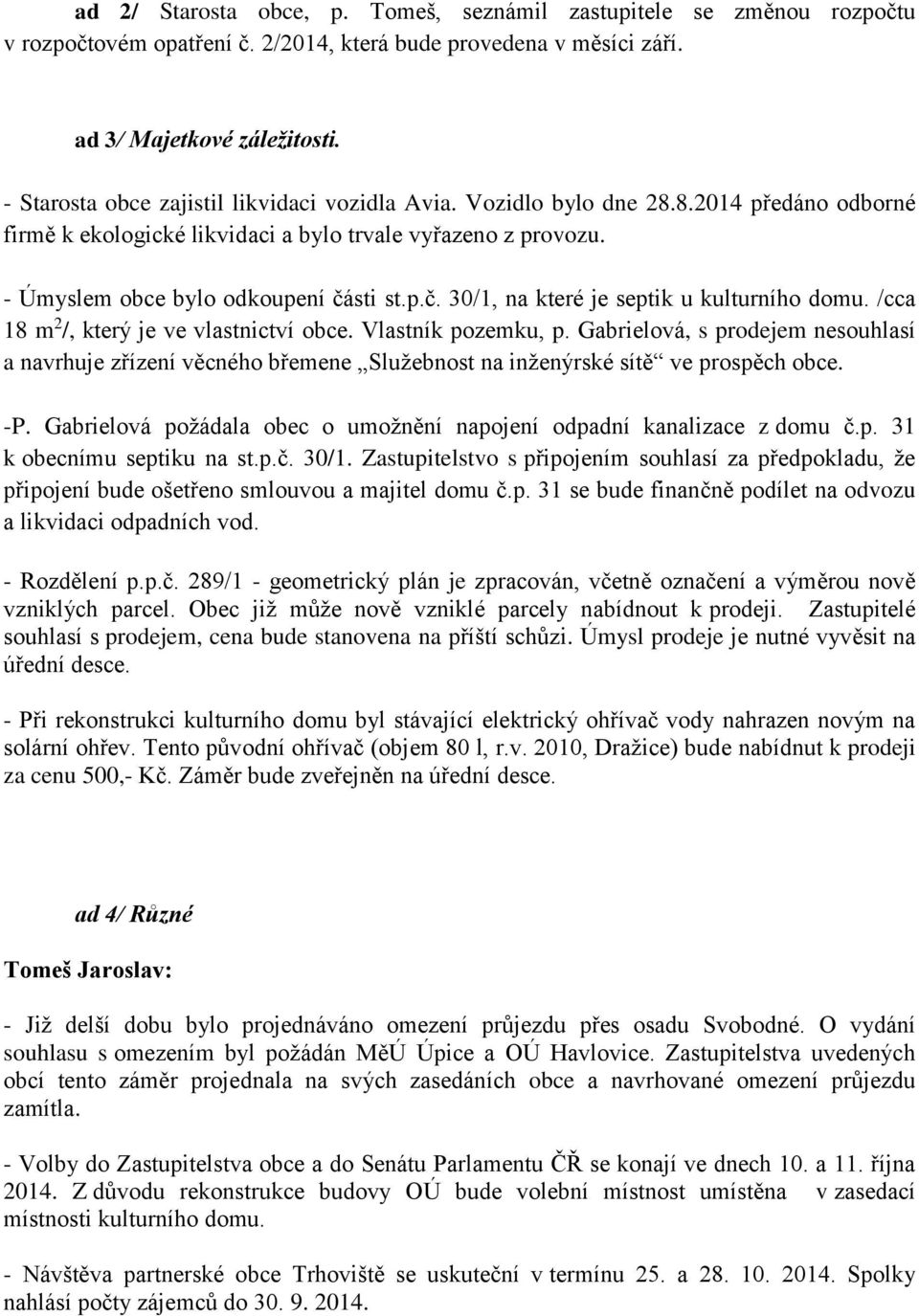 sti st.p.č. 30/1, na které je septik u kulturního domu. /cca 18 m 2 /, který je ve vlastnictví obce. Vlastník pozemku, p.