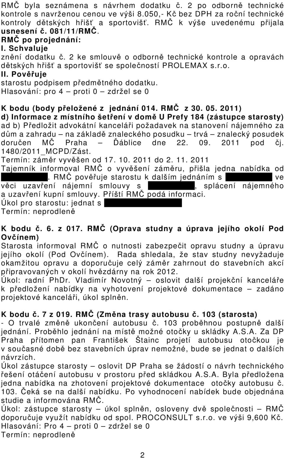 2 ke smlouvě o odborně technické kontrole a opravách dětských hřišť a sportovišť se společností PROLEMAX s.r.o. II. Pověřuje starostu podpisem předmětného dodatku.