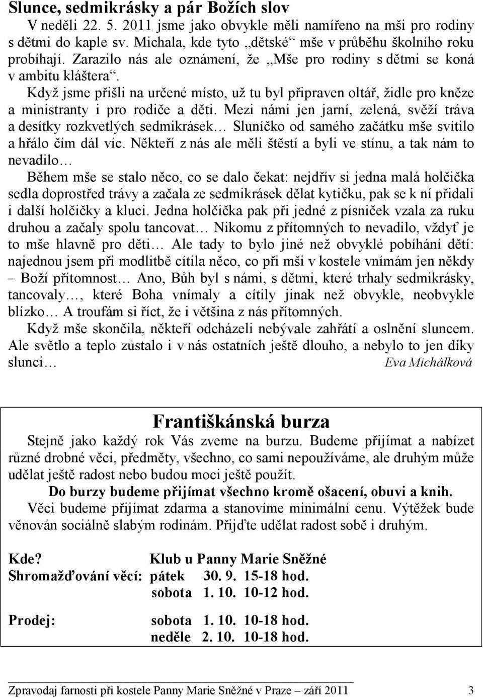 Mezi námi jen jarní, zelená, svěží tráva a desítky rozkvetlých sedmikrásek Sluníčko od samého začátku mše svítilo a hřálo čím dál víc.