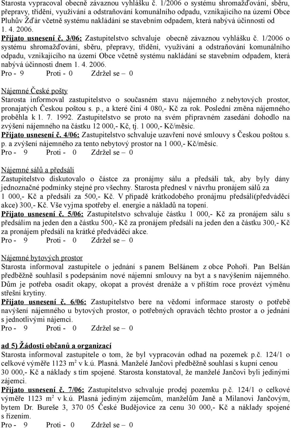 nabývá účinnosti od 1. 4. 2006. Přijato usnesení č. 3/06: Zastupitelstvo schvaluje obecně závaznou vyhlášku č.