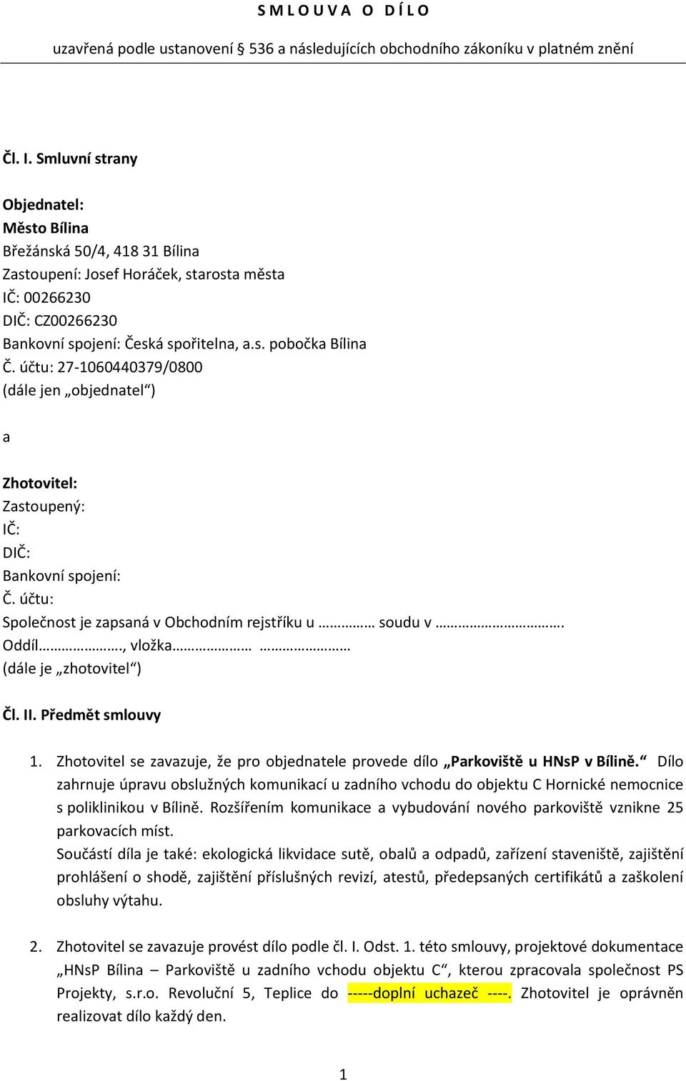 účtu: 27-1060440379/0800 (dále jen objednatel ) a Zhotovitel: Zastoupený: IČ: DIČ: Bankovní spojení: Č. účtu: Společnost je zapsaná v Obchodním rejstříku u soudu v. Oddíl.