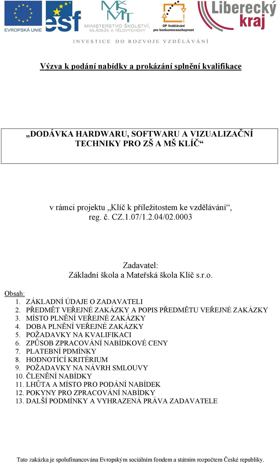 PŘEDMĚT VEŘEJNÉ ZAKÁZKY A POPIS PŘEDMĚTU VEŘEJNÉ ZAKÁZKY 3. MÍSTO PLNĚNÍ VEŘEJNÉ ZAKÁZKY 4. DOBA PLNĚNÍ VEŘEJNÉ ZAKÁZKY 5. POŽADAVKY NA KVALIFIKACI 6.