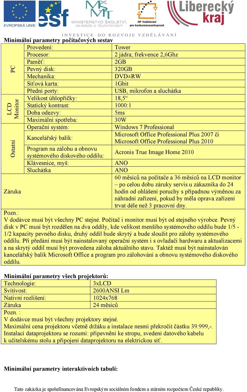 a obnovu systémového diskového oddílu: Klávesnice, myš: Sluchátka Microsoft Office Professional Plus 2007 či Microsoft Office Professional Plus 2010 Acronis True Image Home 2010 60 měsíců na počítače