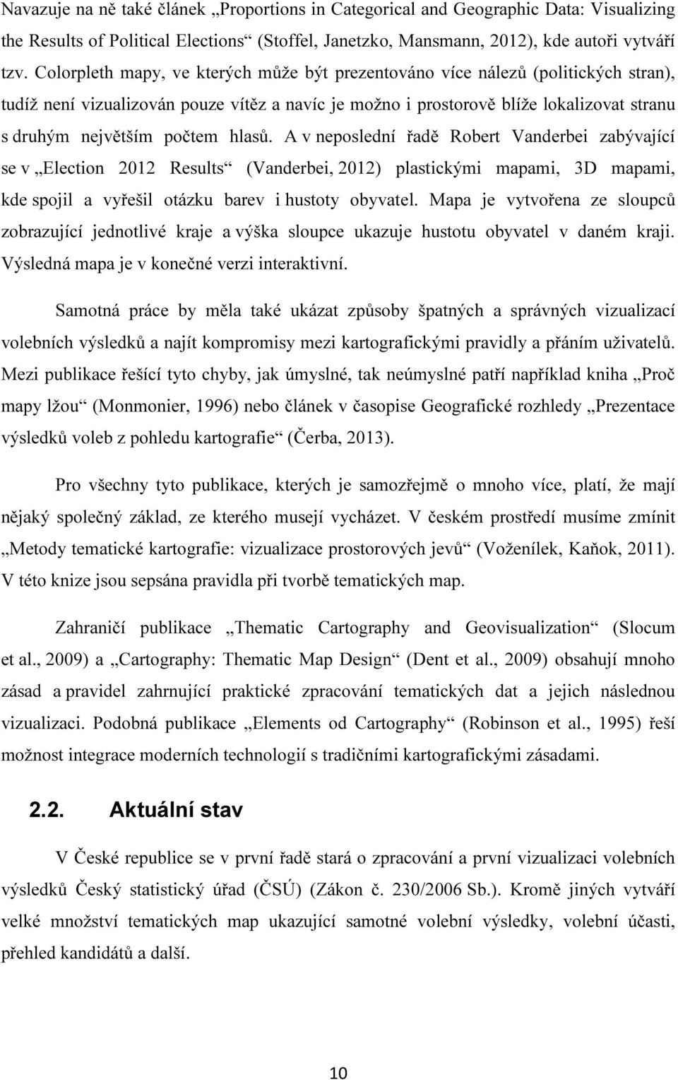 hlasů. A v neposlední řadě Robert Vanderbei zabývající se v Election 2012 Results (Vanderbei, 2012) plastickými mapami, 3D mapami, kde spojil a vyřešil otázku barev i hustoty obyvatel.