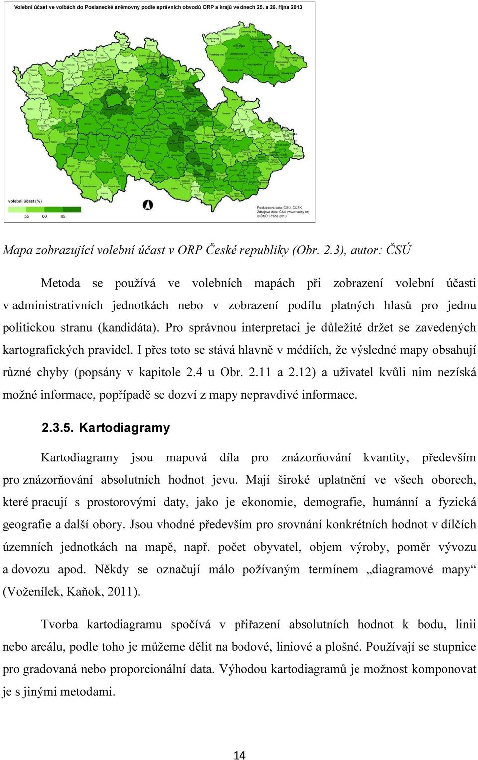 Pro správnou interpretaci je důležité držet se zavedených kartografických pravidel. I přes toto se stává hlavně v médiích, že výsledné mapy obsahují různé chyby (popsány v kapitole 2.4 u Obr. 2.11 a 2.
