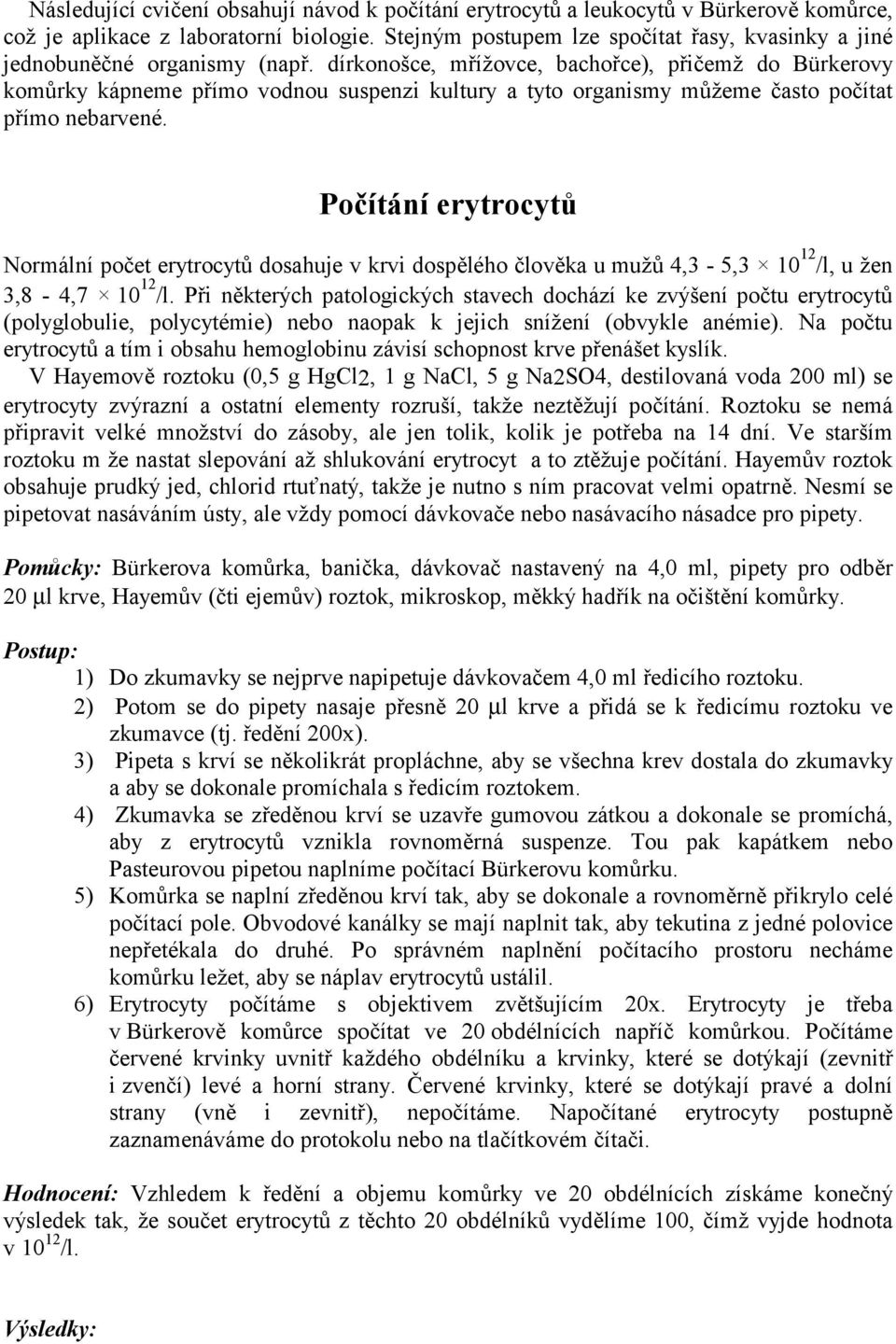 dírkonošce, mřížovce, bachořce), přičemž do Bürkerovy komůrky kápneme přímo vodnou suspenzi kultury a tyto organismy můžeme často počítat přímo nebarvené.