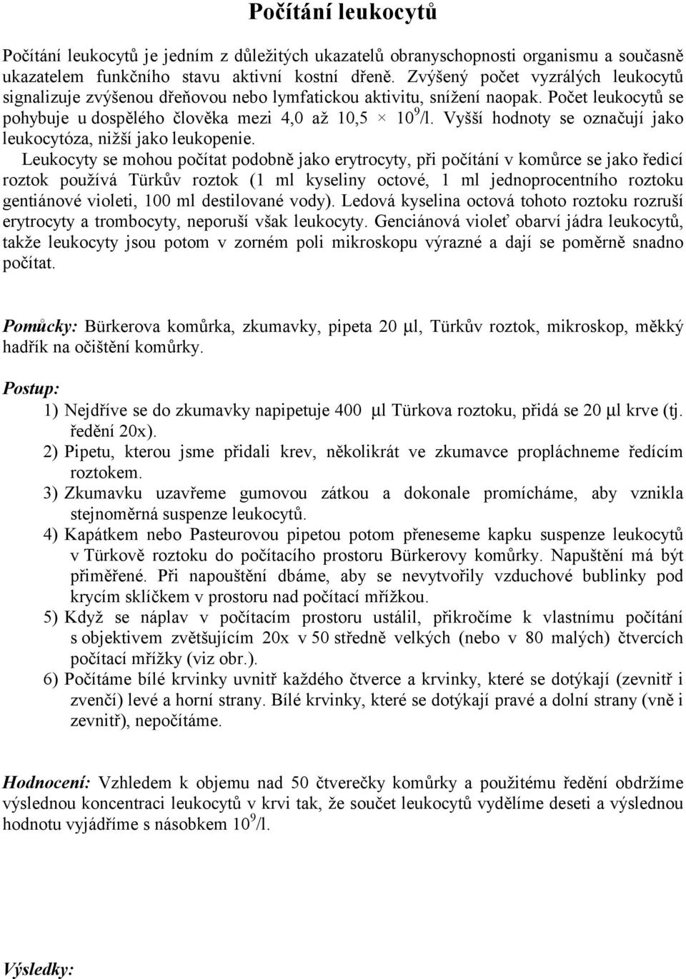 Vyšší hodnoty se označují jako leukocytóza, nižší jako leukopenie.