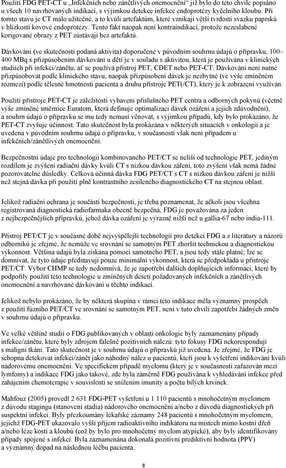 Tento fakt naopak není kontraindikací, protože nezeslabené korigované obrazy z PET zůstávají bez artefaktů.
