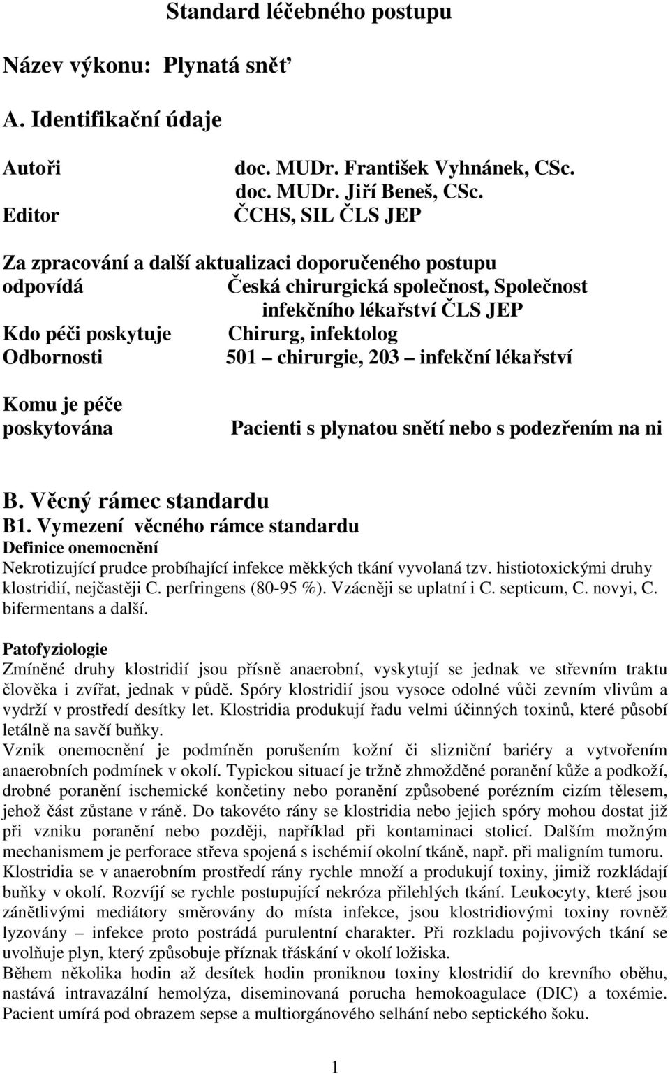 Odbornosti 501 chirurgie, 203 infekční lékařství Komu je péče poskytována Pacienti s plynatou snětí nebo s podezřením na ni B. Věcný rámec standardu B1.