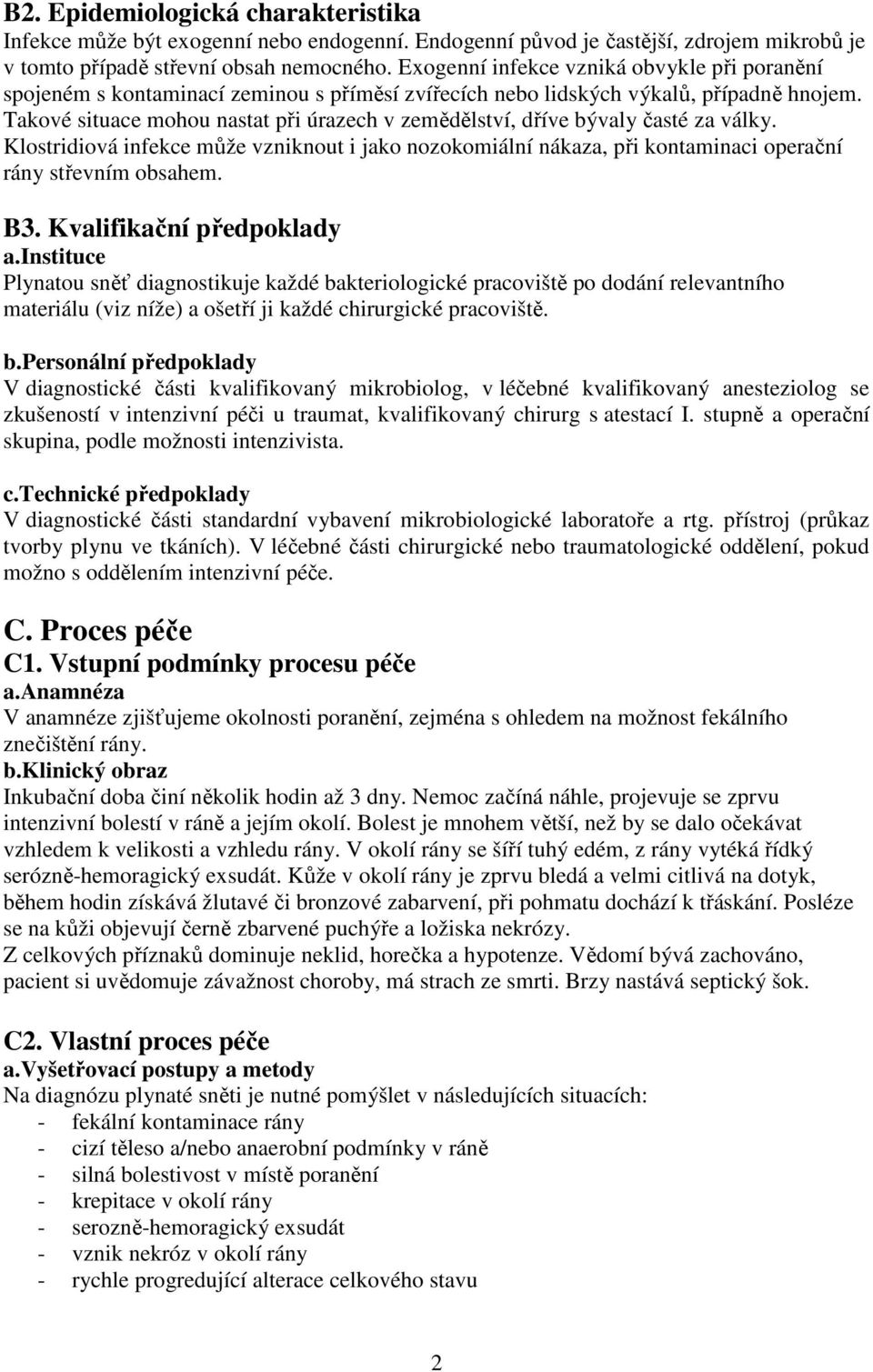 Takové situace mohou nastat při úrazech v zemědělství, dříve bývaly časté za války. Klostridiová infekce může vzniknout i jako nozokomiální nákaza, při kontaminaci operační rány střevním obsahem. B3.