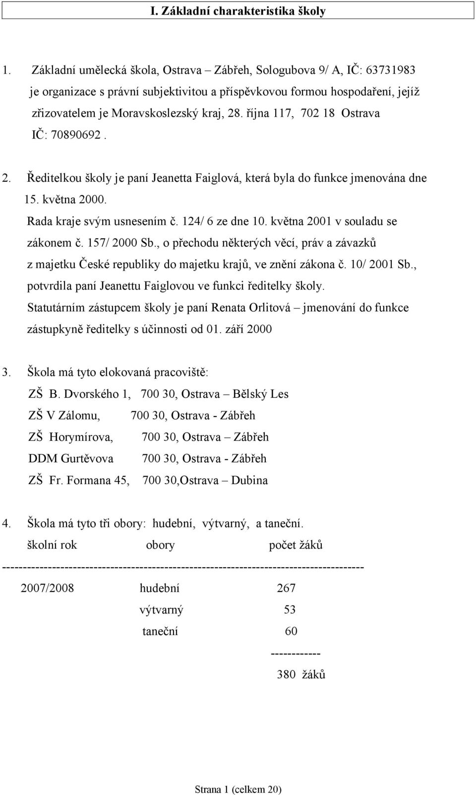 října 117, 702 18 Ostrava IČ: 70890692. 2. Ředitelkou školy je paní Jeanetta Faiglová, která byla do funkce jmenována dne 15. května 2000. Rada kraje svým usnesením č. 124/ 6 ze dne 10.