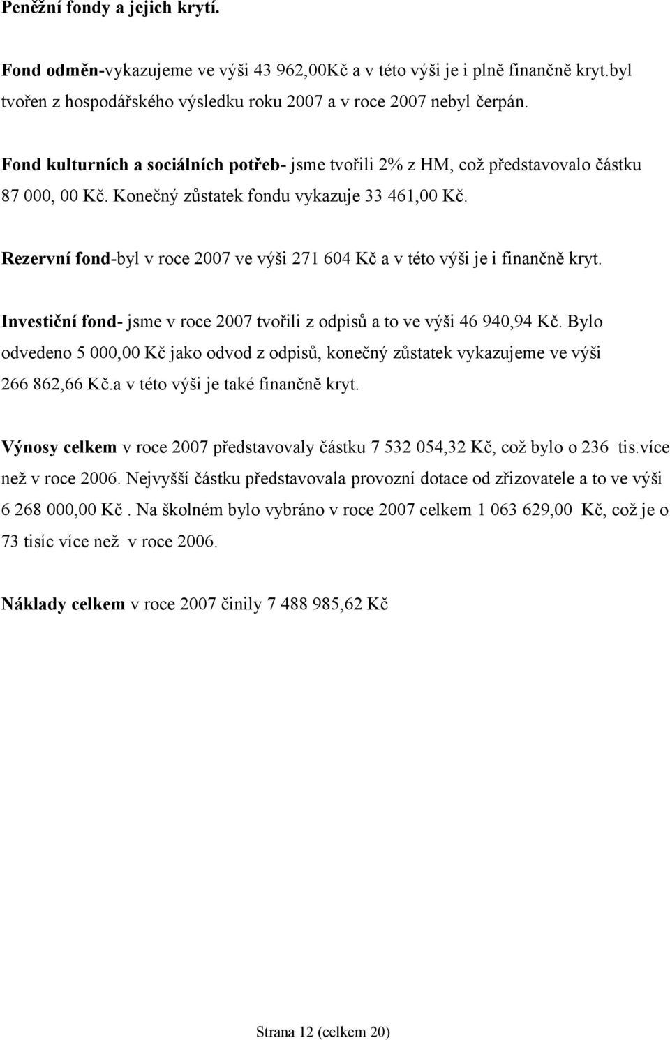 Rezervní fond-byl v roce 2007 ve výši 271 604 Kč a v této výši je i finančně kryt. Investiční fond- jsme v roce 2007 tvořili z odpisů a to ve výši 46 940,94 Kč.