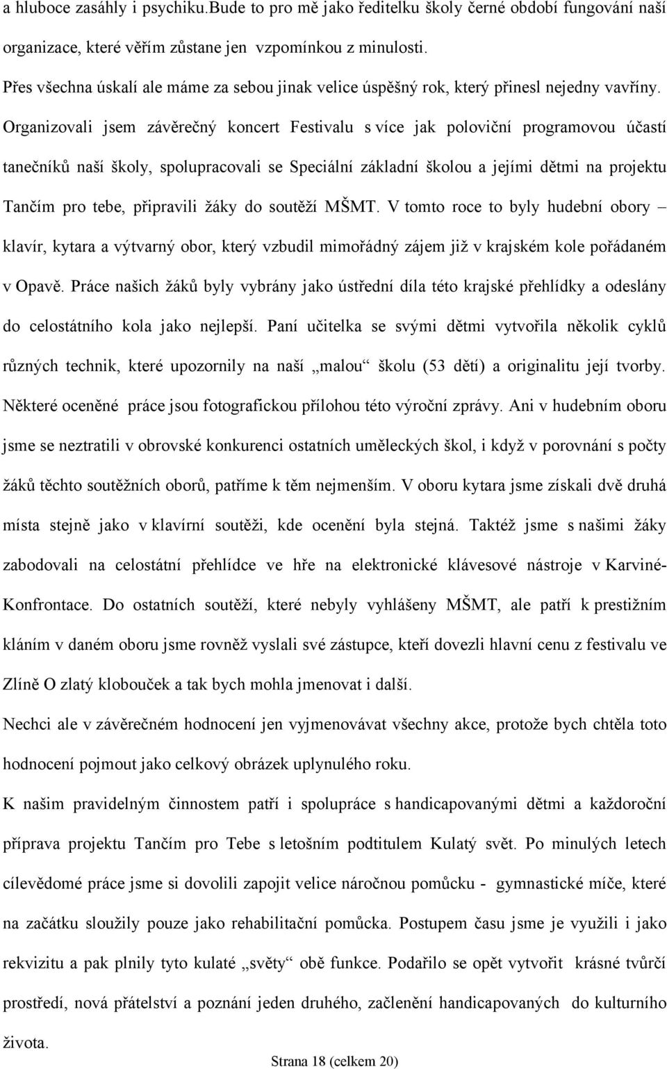 Organizovali jsem závěrečný koncert Festivalu s více jak poloviční programovou účastí tanečníků naší školy, spolupracovali se Speciální základní školou a jejími dětmi na projektu Tančím pro tebe,