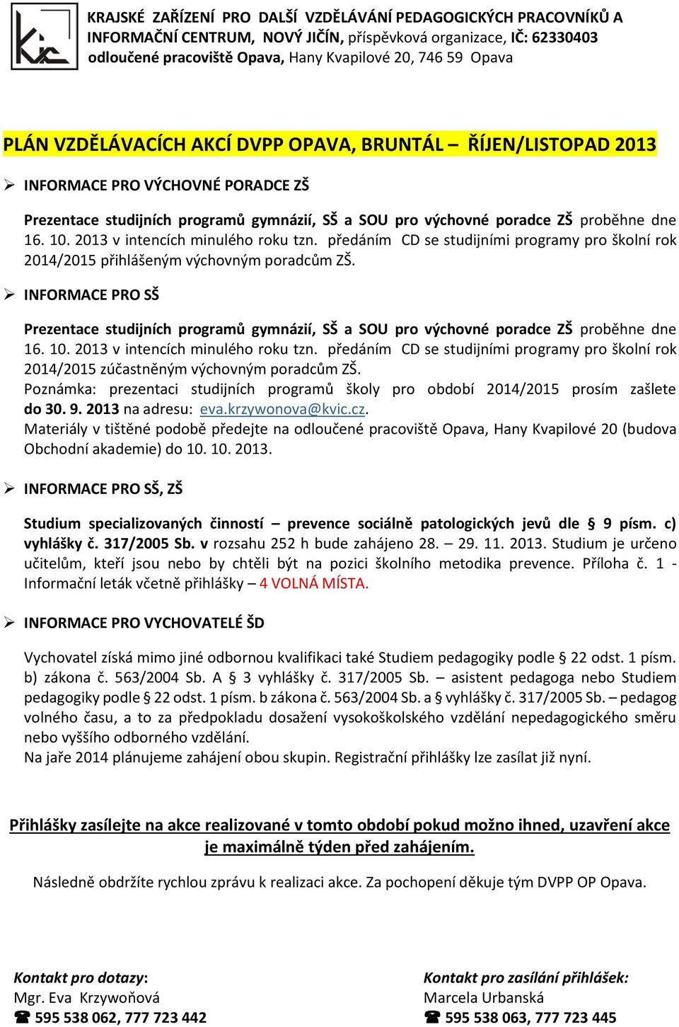 2013 v intencích minulého roku tzn. předáním CD se studijními programy pro školní rok 2014/2015 přihlášeným výchovným poradcům ZŠ.
