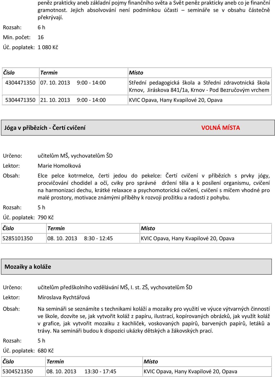 2013 9:00-14:00 Střední pedagogická škola a Střední zdravotnická škola Krnov, Jiráskova 841/1a, Krnov - Pod Bezručovým vrchem 5304471350 21. 10.