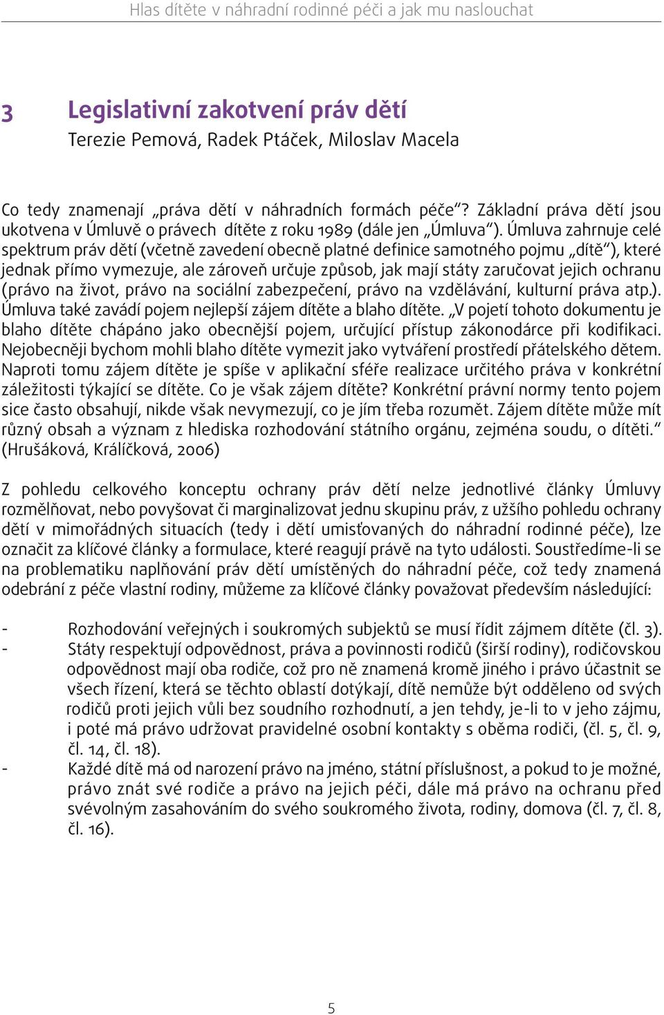 Úmluva zahrnuje celé spektrum práv dětí (včetně zavedení obecně platné definice samotného pojmu dítě ), které jednak přímo vymezuje, ale zároveň určuje způsob, jak mají státy zaručovat jejich ochranu