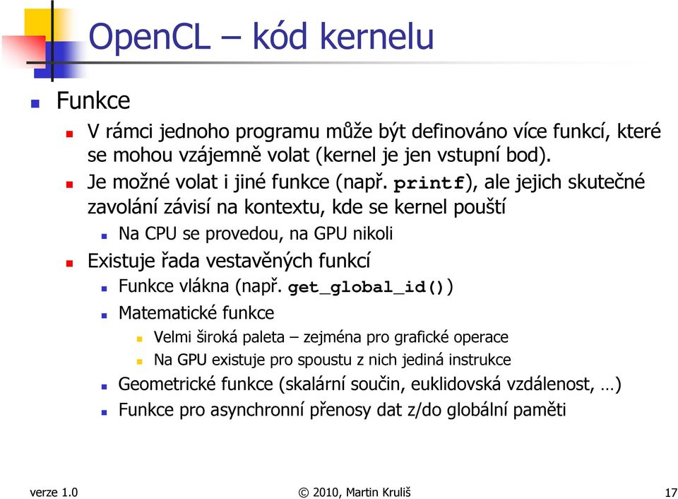 printf), ale jejich skutečné zavolání závisí na kontextu, kde se kernel pouští Na CPU se provedou, na GPU nikoli Existuje řada vestavěných funkcí Funkce