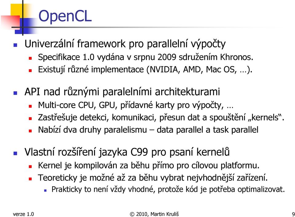 Nabízí dva druhy paralelismu data parallel a task parallel Vlastní rozšíření jazyka C99 pro psaní kernelů Kernel je kompilován za běhu přímo pro cílovou