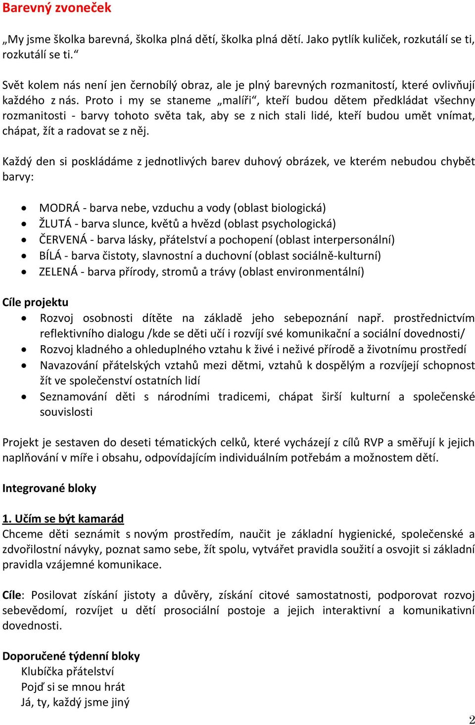 Proto i my se staneme malíři, kteří budou dětem předkládat všechny rozmanitosti - barvy tohoto světa tak, aby se z nich stali lidé, kteří budou umět vnímat, chápat, žít a radovat se z něj.