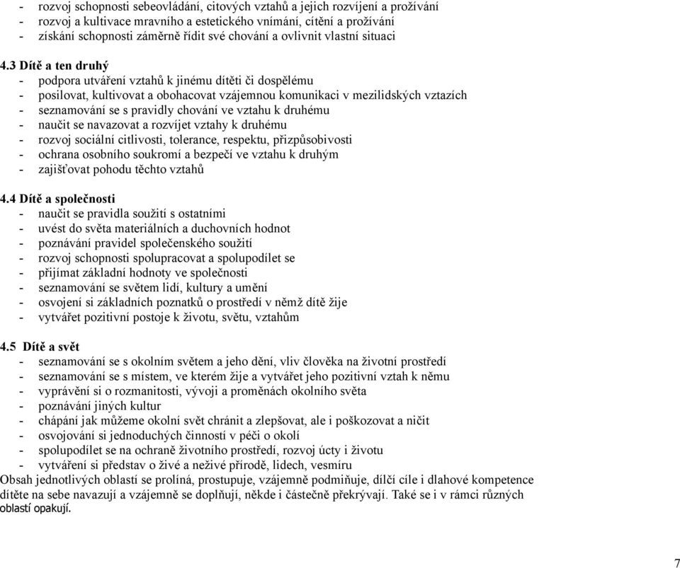 3 Dítě a ten druhý - podpora utváření vztahů k jinému dítěti či dospělému - posilovat, kultivovat a obohacovat vzájemnou komunikaci v mezilidských vztazích - seznamování se s pravidly chování ve