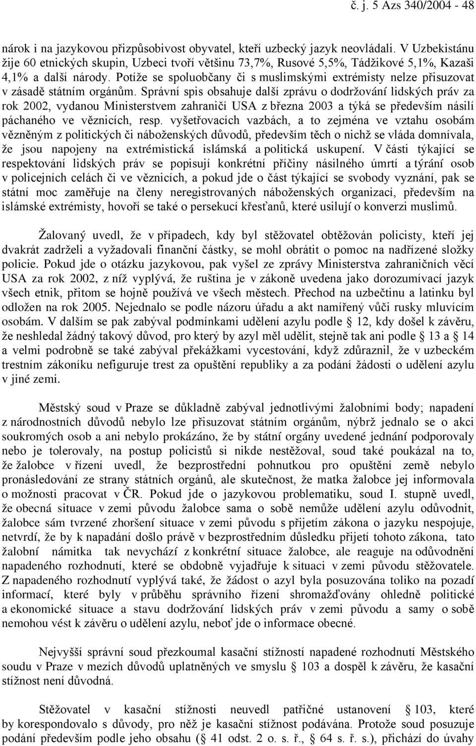 Potíže se spoluobčany či s muslimskými extrémisty nelze přisuzovat v zásadě státním orgánům.