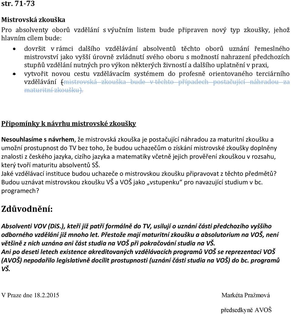 cestu vzdělávacím systémem do profesně orientovaného terciárního vzdělávání (mistrovská zkouška bude v těchto případech postačující náhradou za maturitní zkoušku).