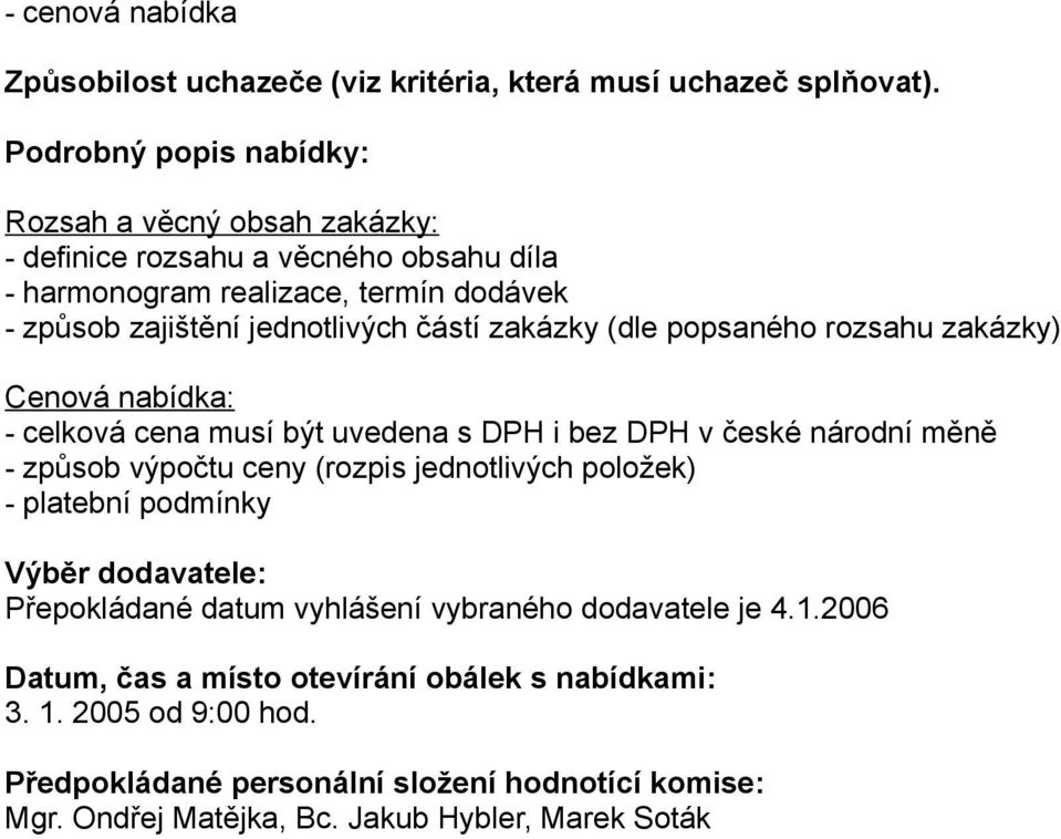 zakázky (dle popsaného rozsahu zakázky) Cenová nabídka: - celková cena musí být uvedena s DPH i bez DPH v české národní měně - způsob výpočtu ceny (rozpis jednotlivých položek)