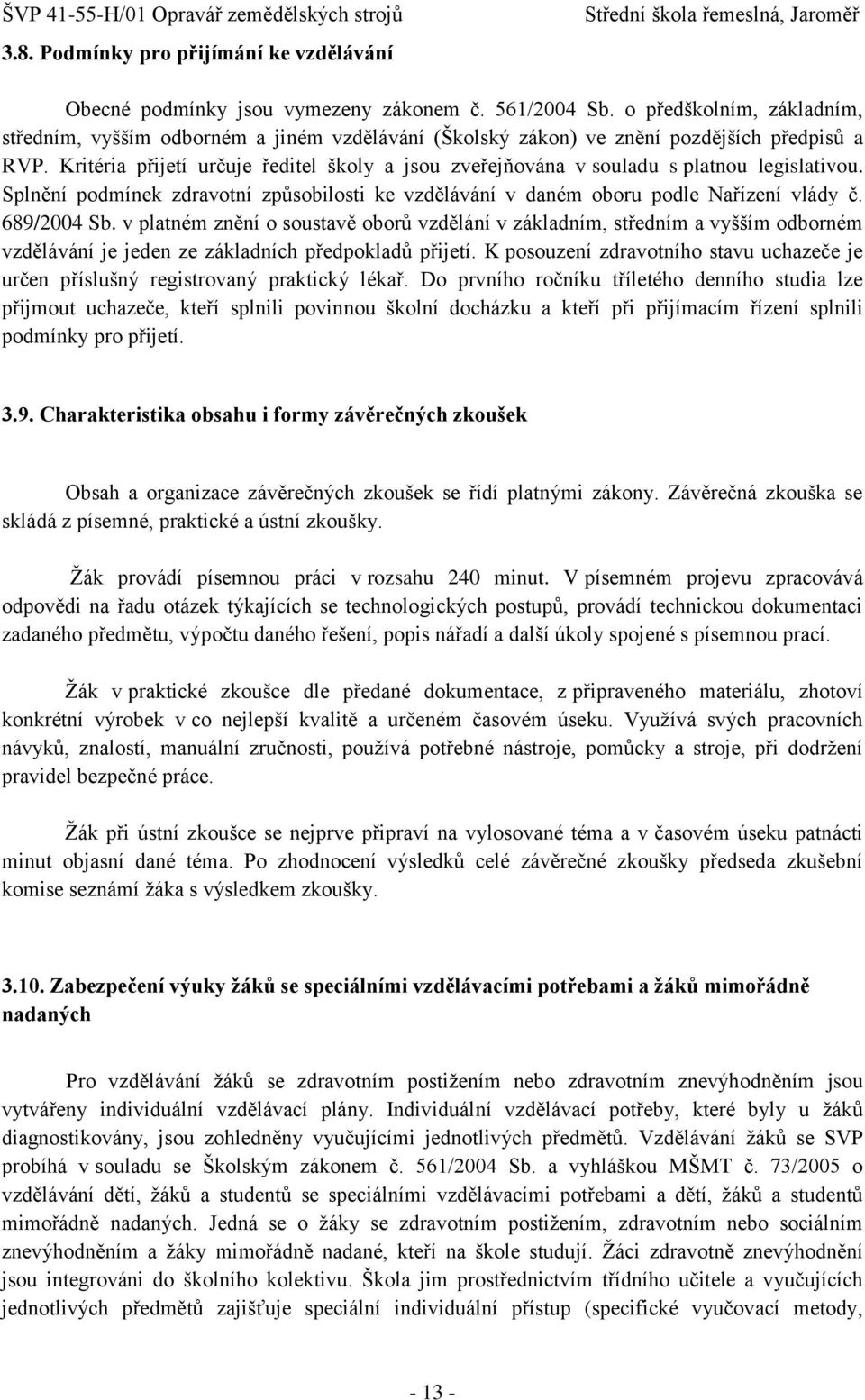 Kritéria přijetí určuje ředitel školy a jsou zveřejňována v souladu s platnou legislativou. Splnění podmínek zdravotní způsobilosti ke vzdělávání v daném oboru podle Nařízení vlády č. 689/2004 Sb.