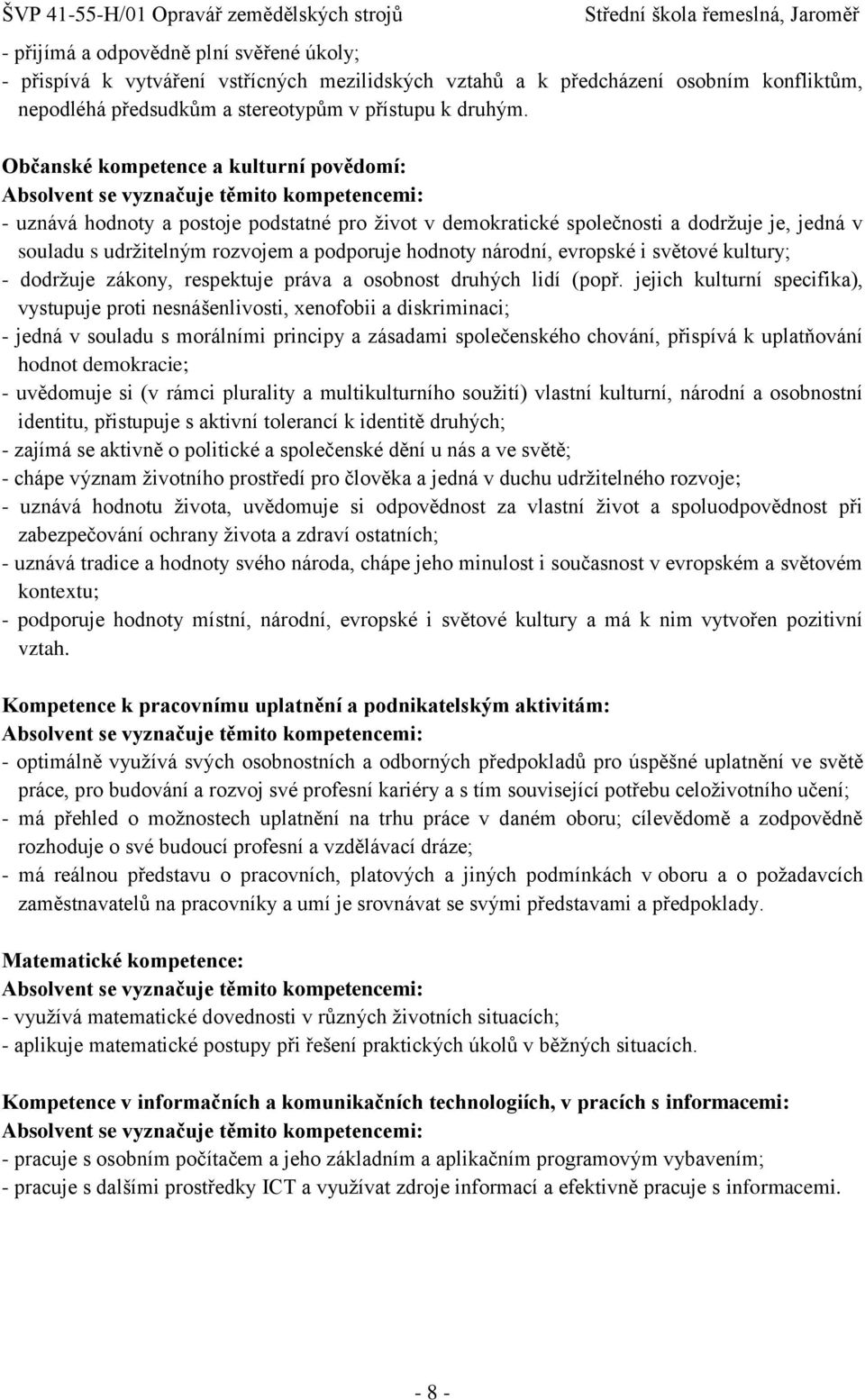udrţitelným rozvojem a podporuje hodnoty národní, evropské i světové kultury; - dodrţuje zákony, respektuje práva a osobnost druhých lidí (popř.