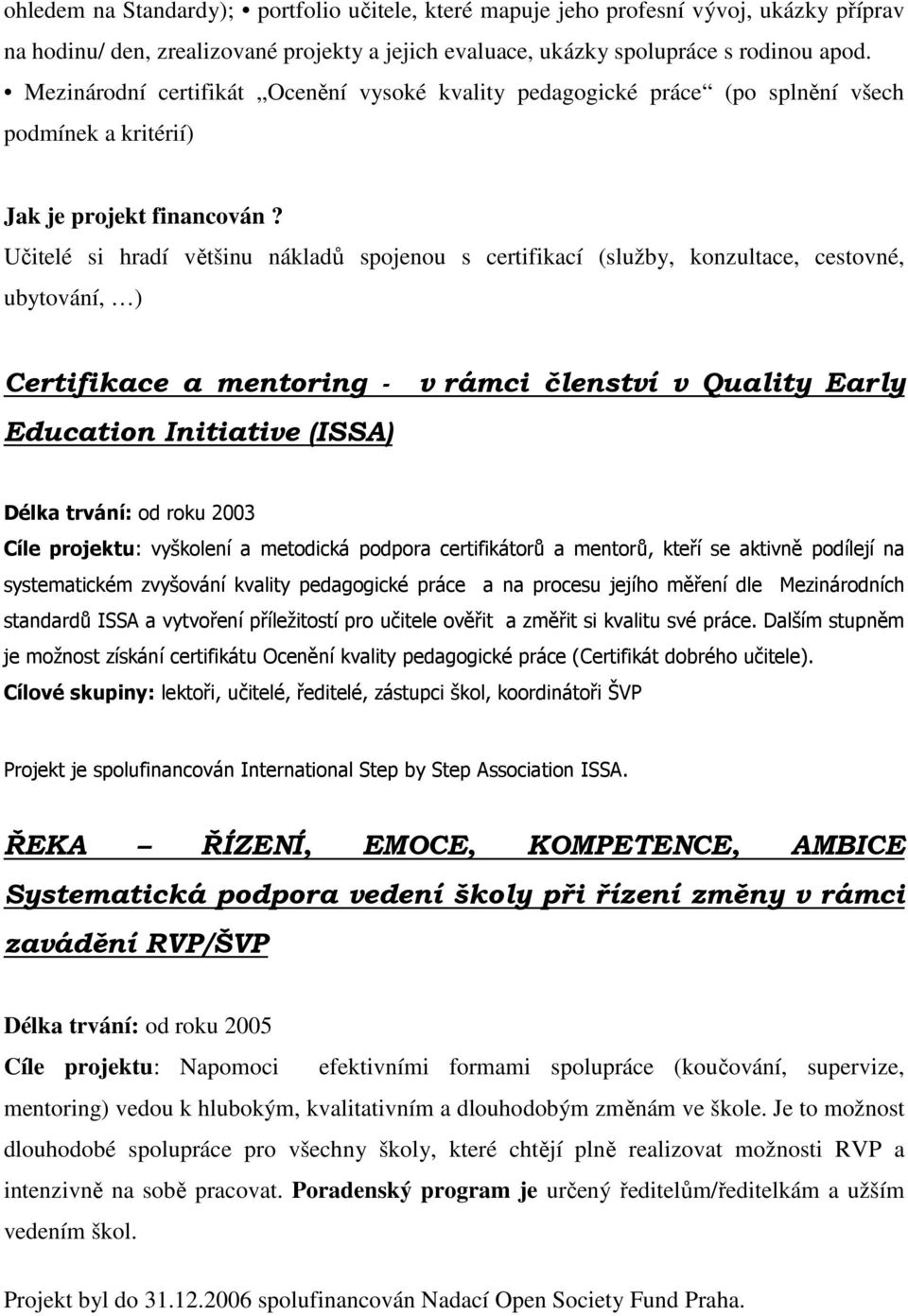 Učitelé si hradí většinu nákladů spojenou s certifikací (služby, konzultace, cestovné, ubytování, ) Certifikace a mentoring - v rámci členství v Quality Early Education Initiative (ISSA) Délka