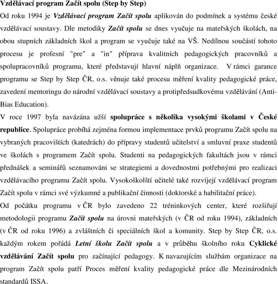 Nedílnou součástí tohoto procesu je profesní "pre" a "in" příprava kvalitních pedagogických pracovníků a spolupracovníků programu, které představují hlavní náplň organizace.