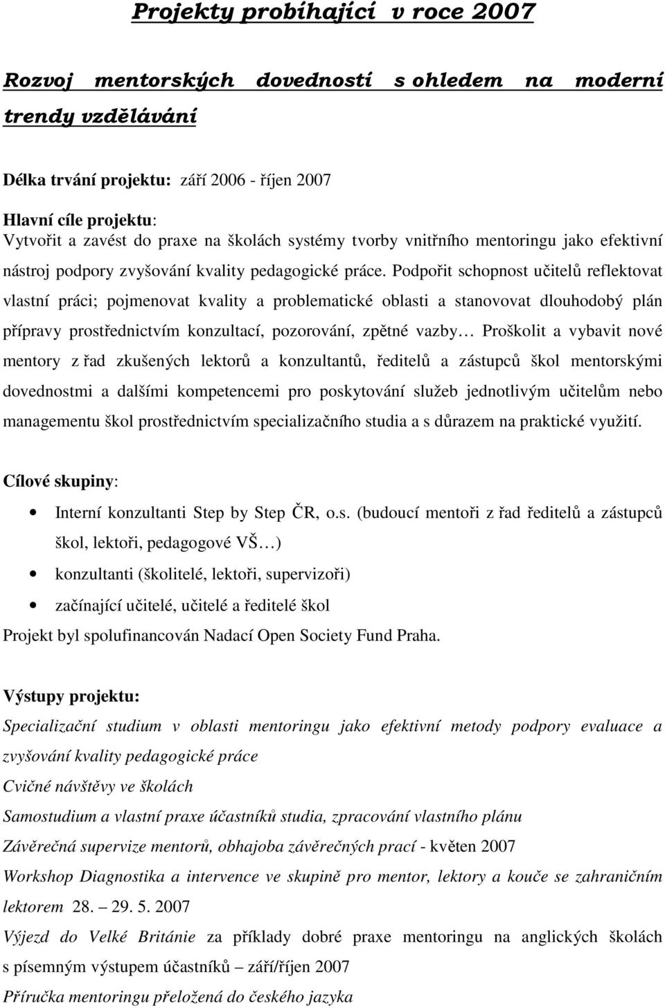Podpořit schopnost učitelů reflektovat vlastní práci; pojmenovat kvality a problematické oblasti a stanovovat dlouhodobý plán přípravy prostřednictvím konzultací, pozorování, zpětné vazby Proškolit a